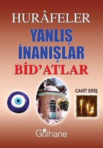 Hurafeler, Yanlış İnanışlar, Bid'atlar - Cahit Eriş - Gülhane