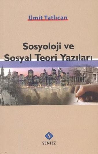 Sosyoloji ve Sosyal Teori Yazıları - Ümit Tatlıcan - Sentez Yayıncılık