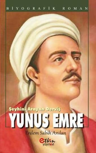 Şeyhini Arayan Derviş Yunus Emre - Erdem Sabih Anılan - Etkin Yayınları