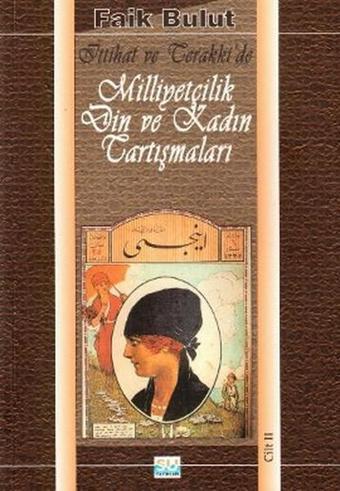 İttihat ve Terakki'de Milliyetçilik Din ve Kadın Tartışmaları (2. Cilt) - Faik Bulut - Berfin Yayınları