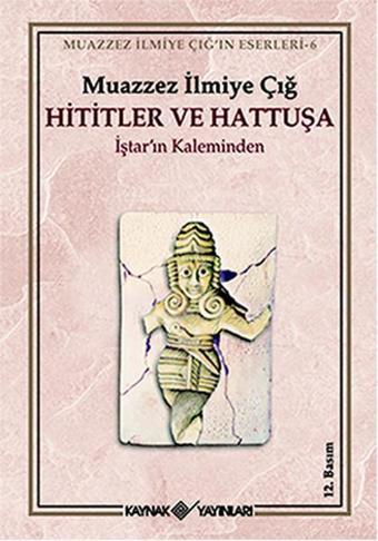 Hititler ve Hattuşa İştar'ın Kaleminden - Muazzez İlmiye Çığ - Kaynak Yayınları