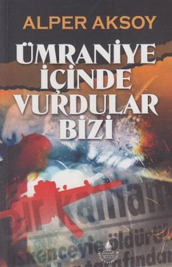 Ümraniye İçinde Vurdular Bizi - Alper Aksoy - İrfan Yayıncılık