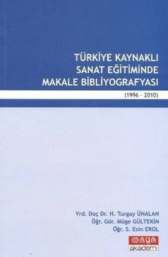 Türkiye Kaynaklı Sanat Eğitiminde Makale Bibliyografyası (1996-2010) - Turgay Ünalan - Maya Akademi