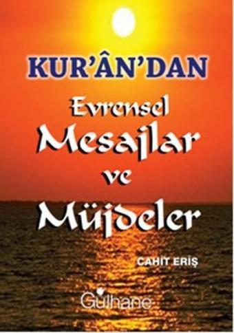 Kur'an'dan Evrensel Mesajlar ve Müjdeler - Cahit Eriş - Gülhane