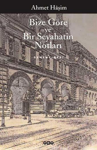 Bize Göre ve Bir Seyahatin Notları - Ahmet Haşim - Yapı Kredi Yayınları