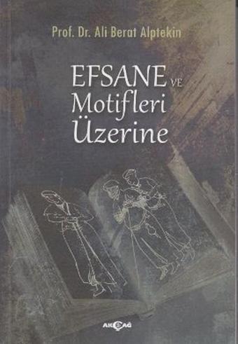 Efsane ve Motifler Üzerine - Ali Berat Alptekin - Akçağ Yayınları