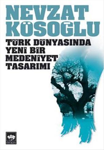 Türk Dünyasında Yeni Bir Medeniyet Tasarımı - Nevzat Kösoğlu - Ötüken Neşriyat