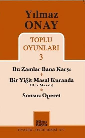 Toplu Oyunları 3 - Bu Zamlar Bana Karşı / Bir Yiğit Masal Kuranda (Dev Masalı) / Sonsuz Operet - Yılmaz Onay - Mitos Boyut Yayınları