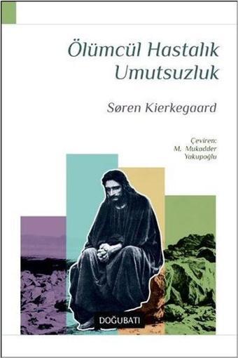 Ölümcül Hastalık Umutsuzluk - Soren Kierkegaard - Doğu Batı Yayınları