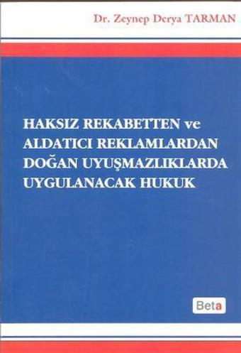 Haksız Rekabetten ve Aldatıcı Reklamlardan Doğan Uyuşmazlıklarda Uygulanacak Hukuk - Zeynep Derya Tarman - Beta Yayınları
