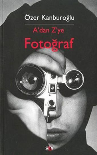 A'dan Z'ye Fotoğraf - Özer Kanburoğlu - Say Yayınları