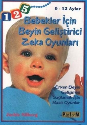 Bebekler İçin Beyin Geliştirici Zeka Oyunları 0 - 12 Aylar - Jackie Silberk - Platform Yayınları