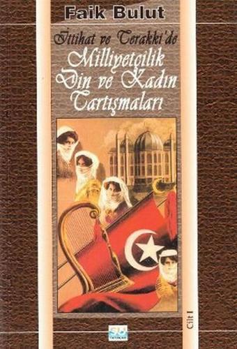 İttihat ve Terakki'de Milliyetçilik, Din ve Kadın Tartışmaları (1. Cilt) - Faik Bulut - Berfin Yayınları