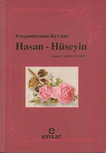 Peygamberin İki Gülü Hasan - Hüseyin - Lütfi Kazancı - Ensar Neşriyat