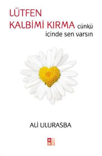 Lütfen Kalbimi Kırma Çünkü İçinde Sen Varsın - Ali Ulurasba - Babıali Kültür - BKY