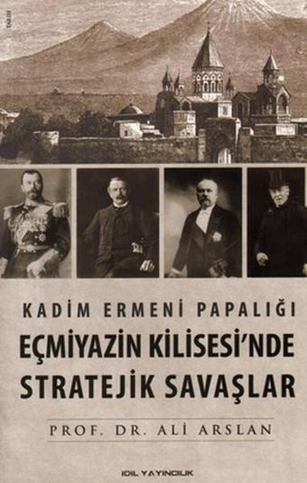 Kadim Ermeni Papalığı Eçmiyazin Kilisesi'nde Stratejik Savaşlar - Ali Arslan - İdil Yayınları