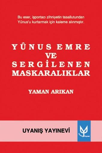 Yunus Emre ve Sergilenen Maskaralıklar - Yaman Arıkan - Uyanış Yayınevi