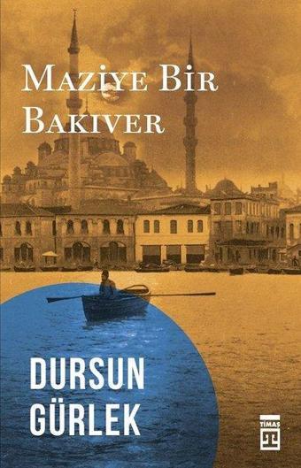 Maziye Bir Bakıver - Dursun Gürlek - Timaş Yayınları