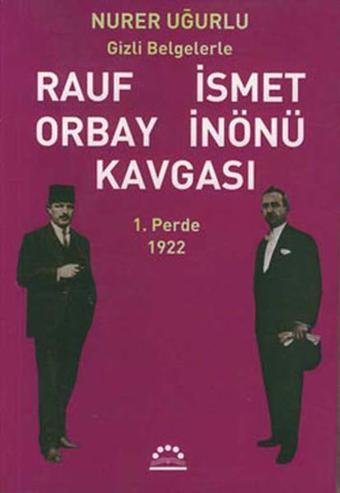 Rauf Orbay İsmet İnönü Kavgası-1.Perde - Nurer Uğurlu - Örgün Yayınları