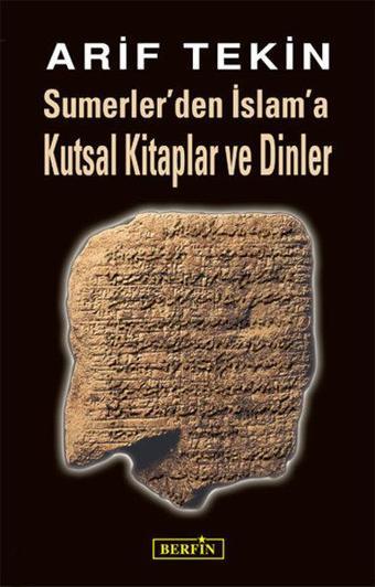 Sümerler'den İslam'a Kutsal Kitaplar ve Dinler - Arif Tekin - Berfin Yayınları