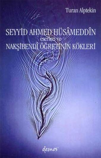 Seyyid Ahmed Hüsameddin Eserleri ve Nakşibendi Öğretinin Kökleri - Demos Yayınları