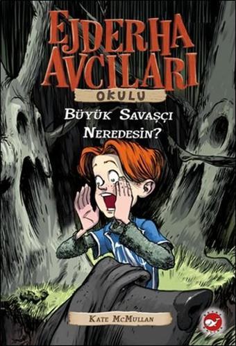 Ejderha Avcıları Okulu 6 - Büyük Savaşçı Neredesin? - Kate Mcmullan - Beyaz Balina Yayınları