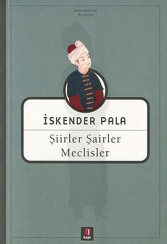 Şiirler Şairler Ve Meclisler - İskender Pala - Kapı Yayınları