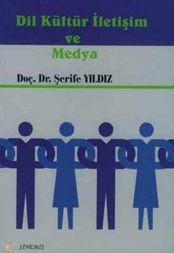 Dil Kültür İletişim ve Medya - Doç.Dr.Şerife Yıldız - Sinemis Yayınları