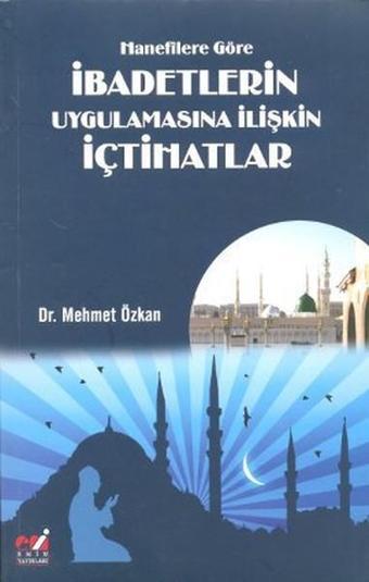 Hanefilere Göre İbadetlerin Uygulamasına İlişkin İçtihatlar - Mehmet Özkan - Emin Yayınları