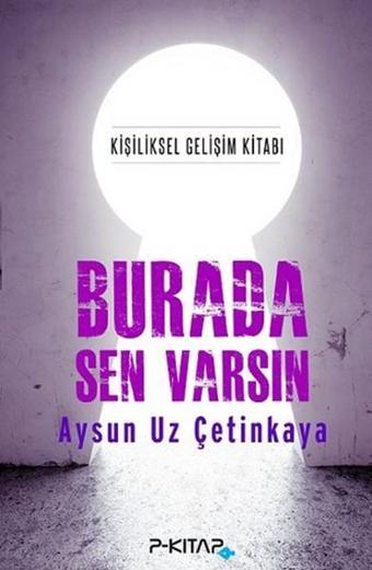 Burada Sen Varsın - Aysun Uz Çetinkaya - P Kitap Yayıncılık