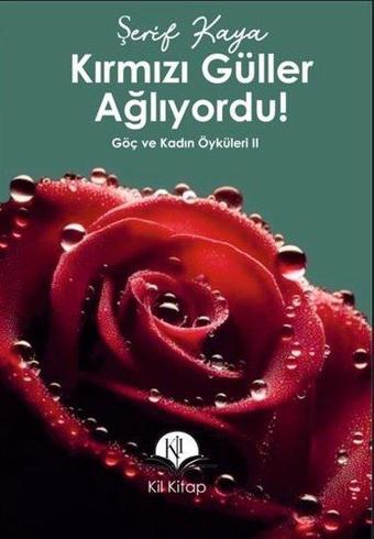 Kırmızı Güller Ağlıyordu! Göç ve Kadın Öyküleri 2 - Şerif Kaya - Kil Kitap