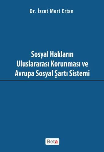 Sosyal Hakların Uluslararası Korunması ve Avrupa Sosyal Şartı Sistemi - İzzet Mert Ertan - Beta Yayınları
