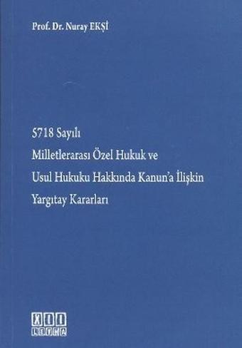 5718 Sayılı Milletlerarası Özel Hukuk ve Usul Hukuku Hakkında Kanun'a İlişkin Yargıtay Kararları - Nuray Ekşi - On İki Levha Yayıncılık