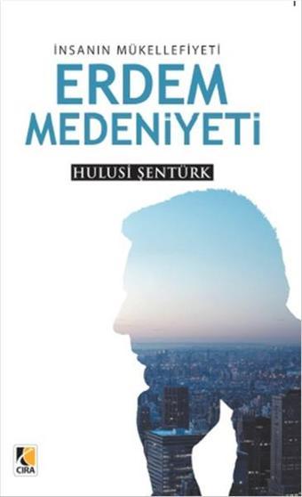 İnsanın Mükellefiyeti Erdem Medeniyeti - Hulusi Şentürk - Çıra Yayınları