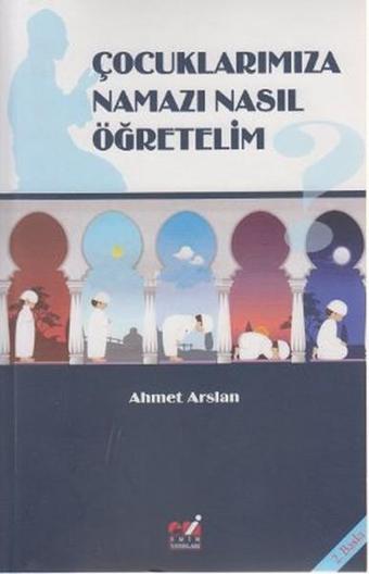 Çocuklarımıza Namazı Nasıl Öğretelim? - Prof. Dr. Ahmet Arslan - Emin Yayınları