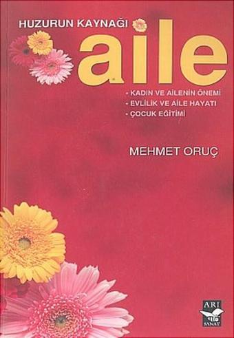 Huzurun Kaynağı Aile - Mehmet Oruç - Arı Sanat Yayınevi