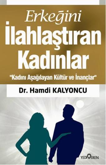 Erkeğini İlahlaştıran Kadınlar - Hamdi Kalyoncu - Yediveren Yayınları