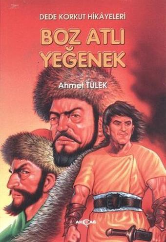 Dede Korkut Hikayeleri - Boz Atlı Yeğenek - Ahmet Tülek - Akçağ Yayınları