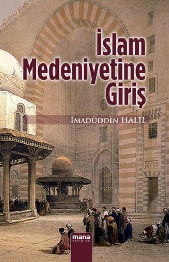 İslam Medeniyetine Giriş - İmadüddin Halil - Mana Yayınları