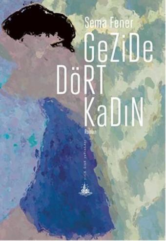 Gezide Dört Kadın - Sema Fener - Yitik Ülke Yayınları