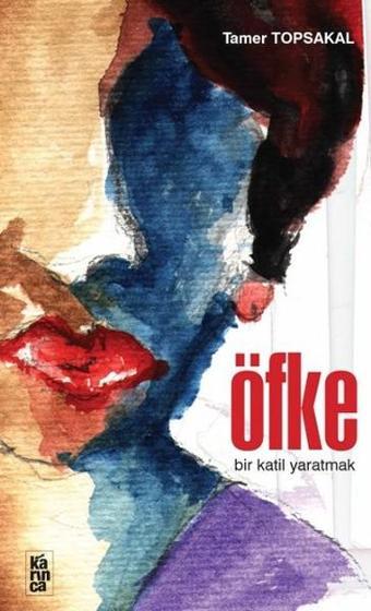Öfke - Bir Katil Yaratmak - Tamer Topsakal - Karınca