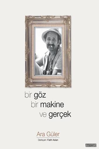 Bir Göz Bir Makina ve Gerçek - Ara Güler - Fotoğrafevi