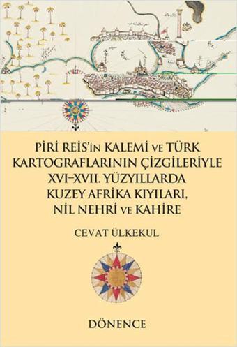 Piri Reis'in Kalemi ve Türk Kartograflarının Çizgileriyle Nil Nehri ve Kahire - Cevat Ülkekul - Dönence Basım ve Yayın Hizmetleri