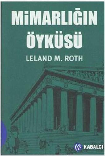 Mimarlığın Öyküsü - Leland M Roth - Kabalcı Yayınevi