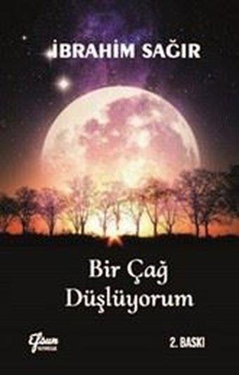 Bir Çağ Düşlüyorum - İbrahim Sağır - Efsun Yayıncılık