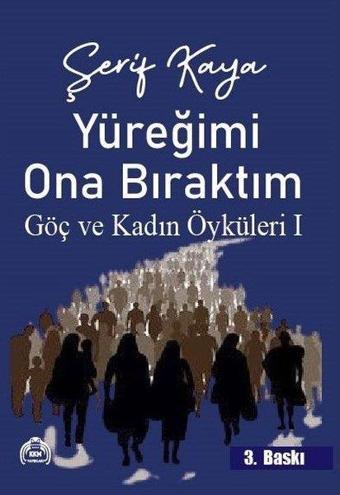 Yüreğimi Ona Bıraktım - Göç ve Kadın Öyküleri 1 - Şerif Kaya - Kekeme Yayınları