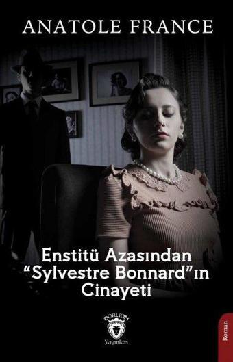 Enstitü Azasından Sylvestre Bonnard'ın Cinayeti - Anatole France - Dorlion Yayınevi