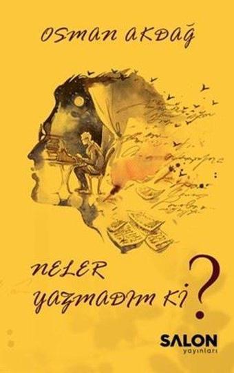 Neler Yazmadım ki? - Osman Akdağ - Salon Yayınları