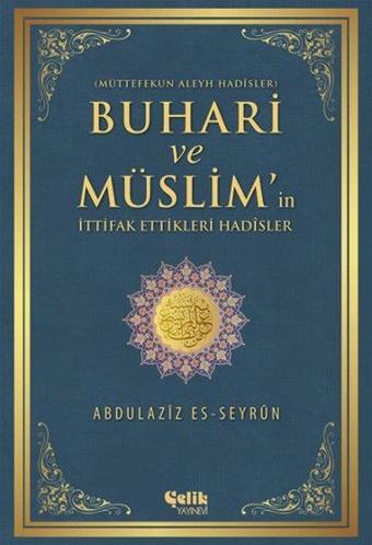 Buhari ve Müslim'in İttifak Ettiği Hadisler - Abdulaziz es-Seyrun - Çelik Yayınevi
