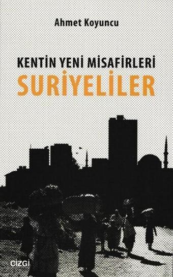 Kentin Yeni Misafirleri Suriyeliler - Ahmet Koyuncu - Çizgi Kitabevi